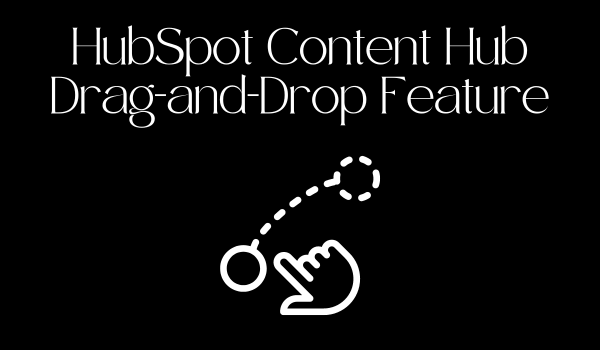 HubSpot Content Hub & It's Drag-and-Drop Feature